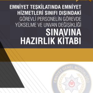 EMNİYET TEŞKİLATINDA EMNİYET HİZMETLERİ SINIFI DIŞINDAKİ GÖREVLİ PERSONELİN GÖREVDE YÜKSELME VE UNVAN DEĞİŞİKLİĞİ SINAVINA HAZIRLIK KİTABI